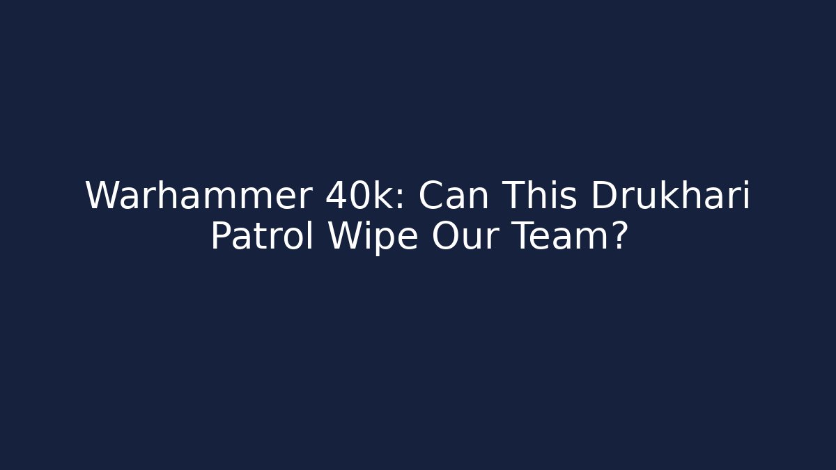 Warhammer 40k: Can This Drukhari Patrol Wipe Our Team? - Método de Aprovação