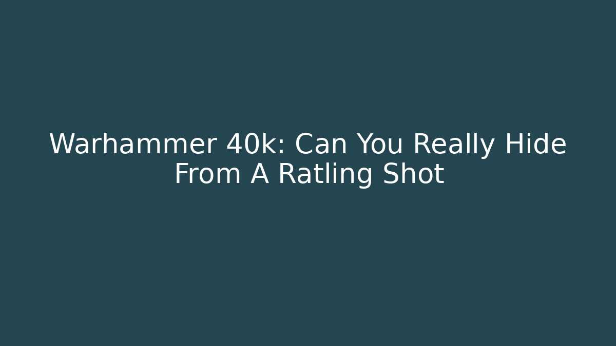 Warhammer 40k: Can You Really Hide From A Ratling Shot - Método de Aprovação