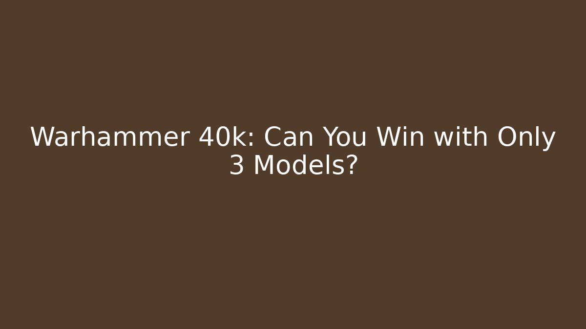 Warhammer 40k: Can You Win with Only 3 Models?