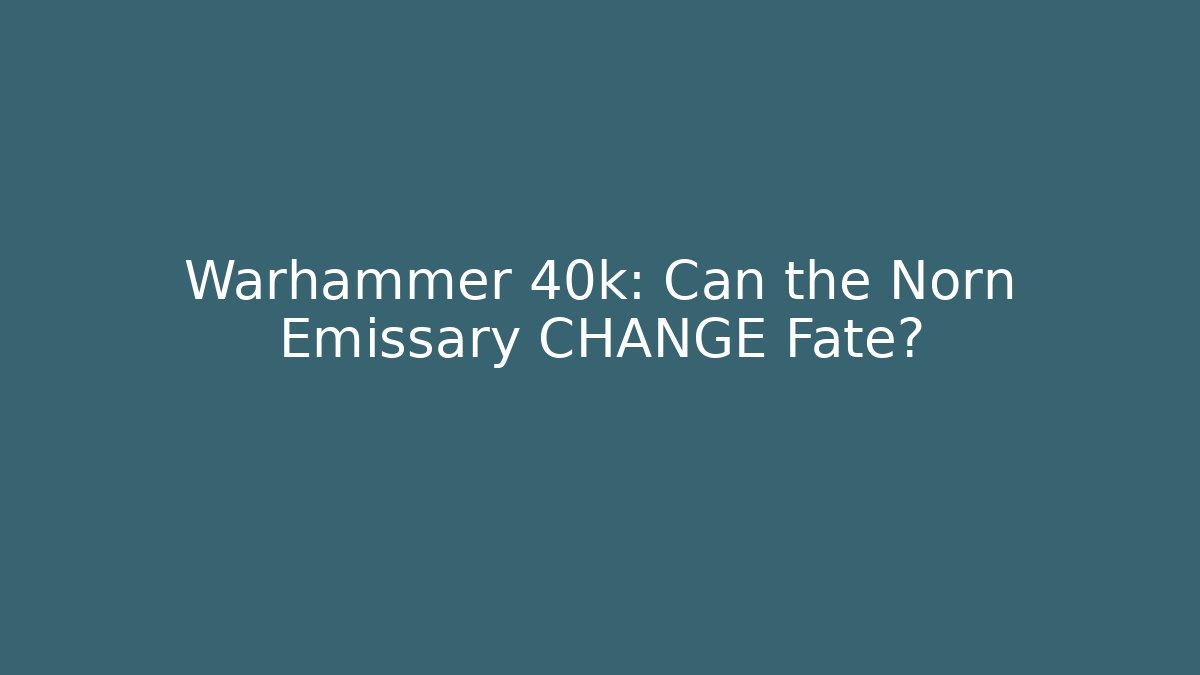 Warhammer 40k: Can the Norn Emissary CHANGE Fate?
