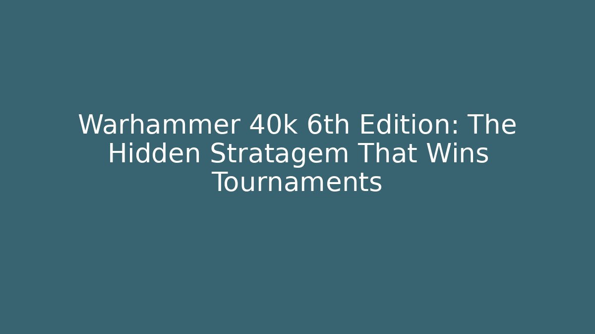 Warhammer 40k 6th Edition: The Hidden Stratagem That Wins Tournaments