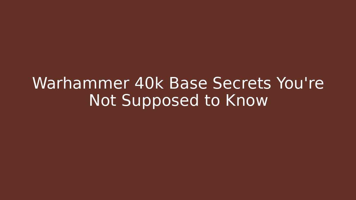 Warhammer 40k Base Secrets You’re Not Supposed to Know