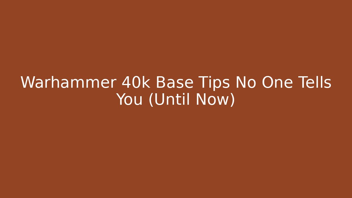 Warhammer 40k Base Tips No One Tells You (Until Now)