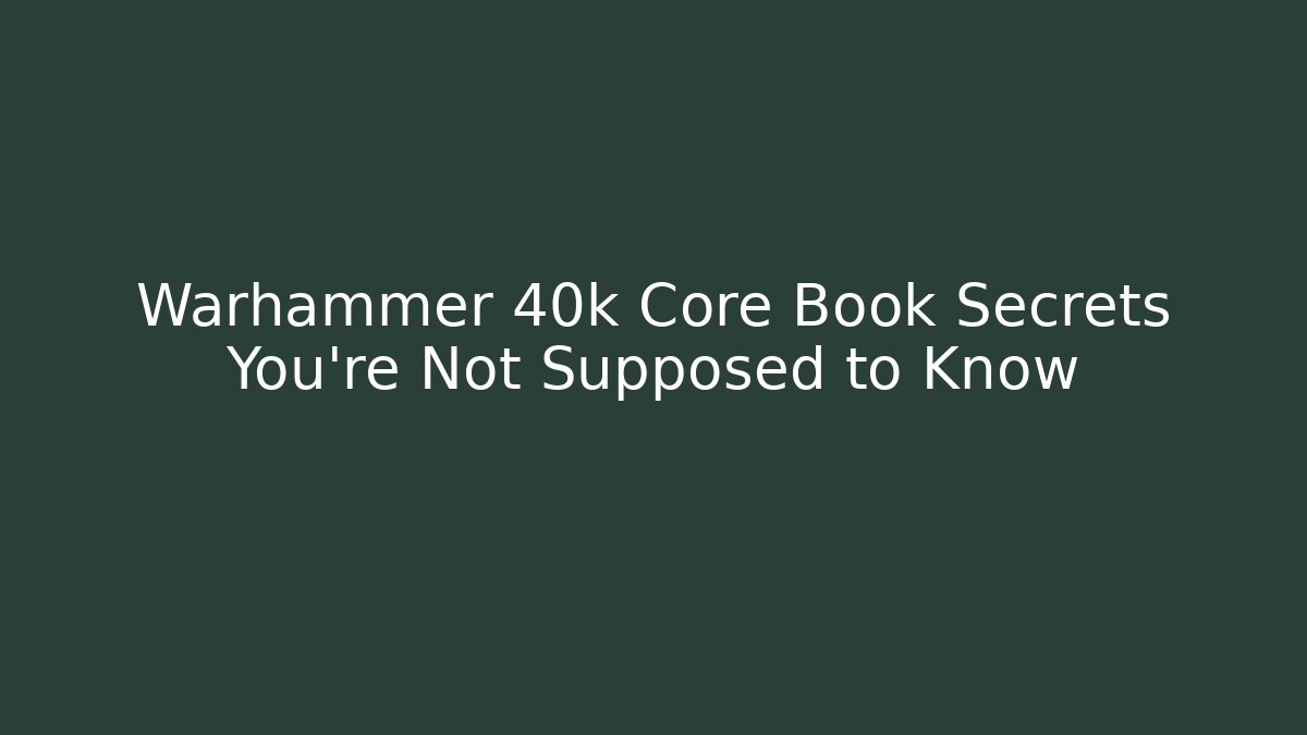 Warhammer 40k Core Book Secrets You’re Not Supposed to Know