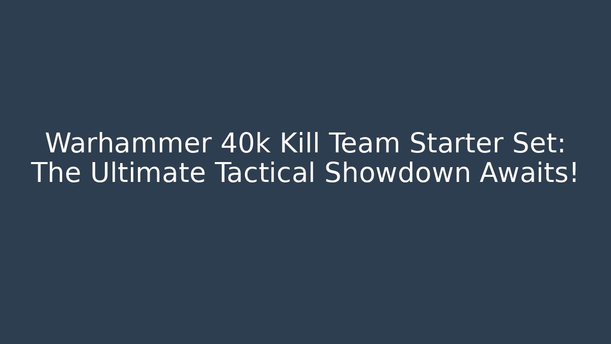 Warhammer 40k Kill Team Starter Set: The Ultimate Tactical Showdown Awaits!
