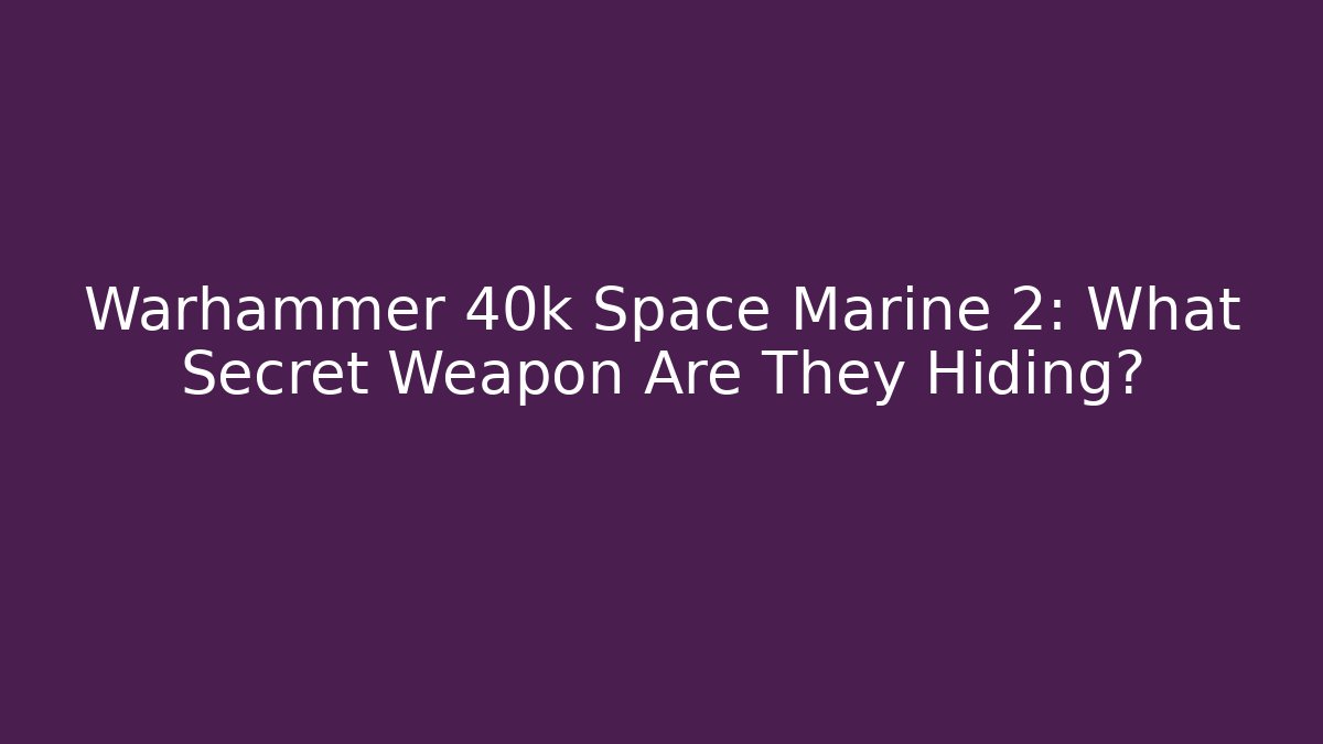 Warhammer 40k Space Marine 2: What Secret Weapon Are They Hiding?