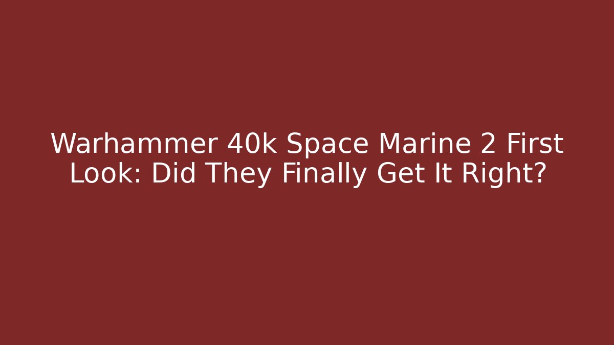 Warhammer 40k Space Marine 2 First Look: Did They Finally Get It Right?