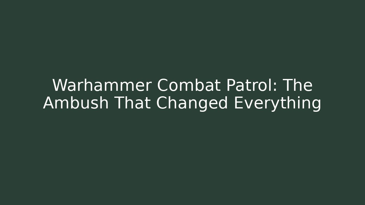 Warhammer Combat Patrol: The Ambush That Changed Everything