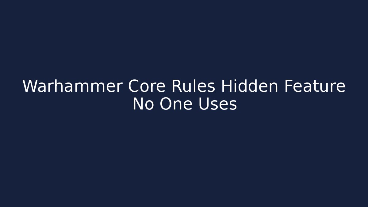 Warhammer Core Rules Hidden Feature No One Uses