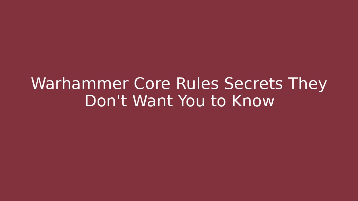 Warhammer Core Rules Secrets They Don’t Want You to Know