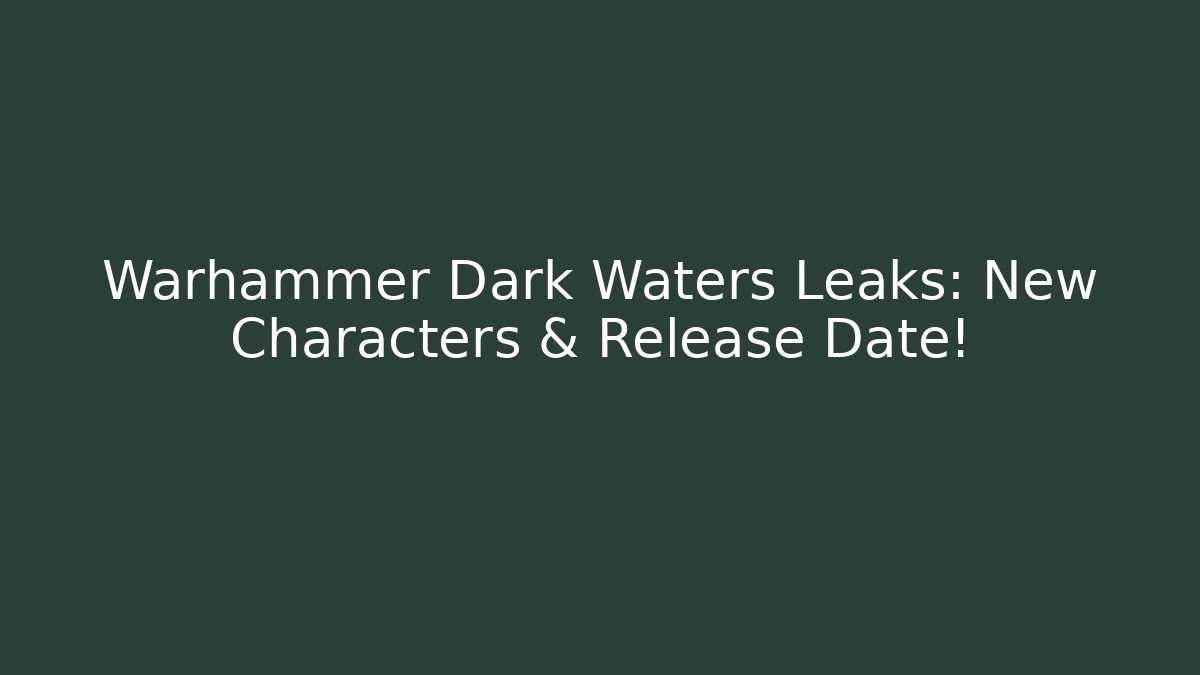 Warhammer Dark Waters Leaks: New Characters & Release Date!