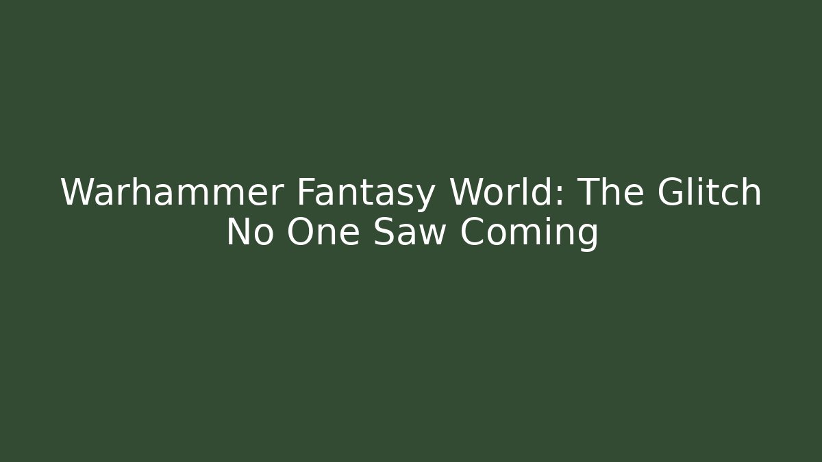 Warhammer Fantasy World: The Glitch No One Saw Coming