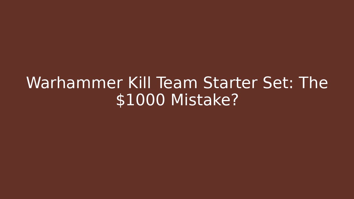 Warhammer Kill Team Starter Set: The $1000 Mistake? - Método de Aprovação