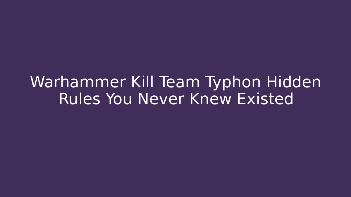 Warhammer Kill Team Typhon Hidden Rules You Never Knew Existed