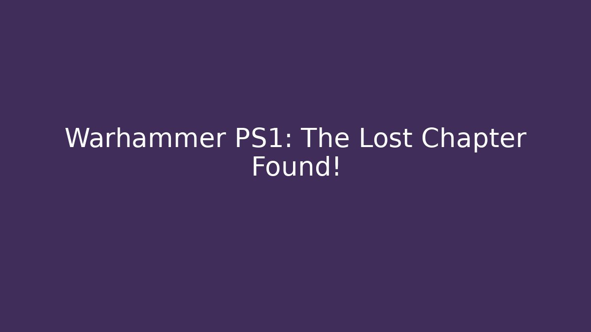 Warhammer PS1: The Lost Chapter Found! - Método de Aprovação