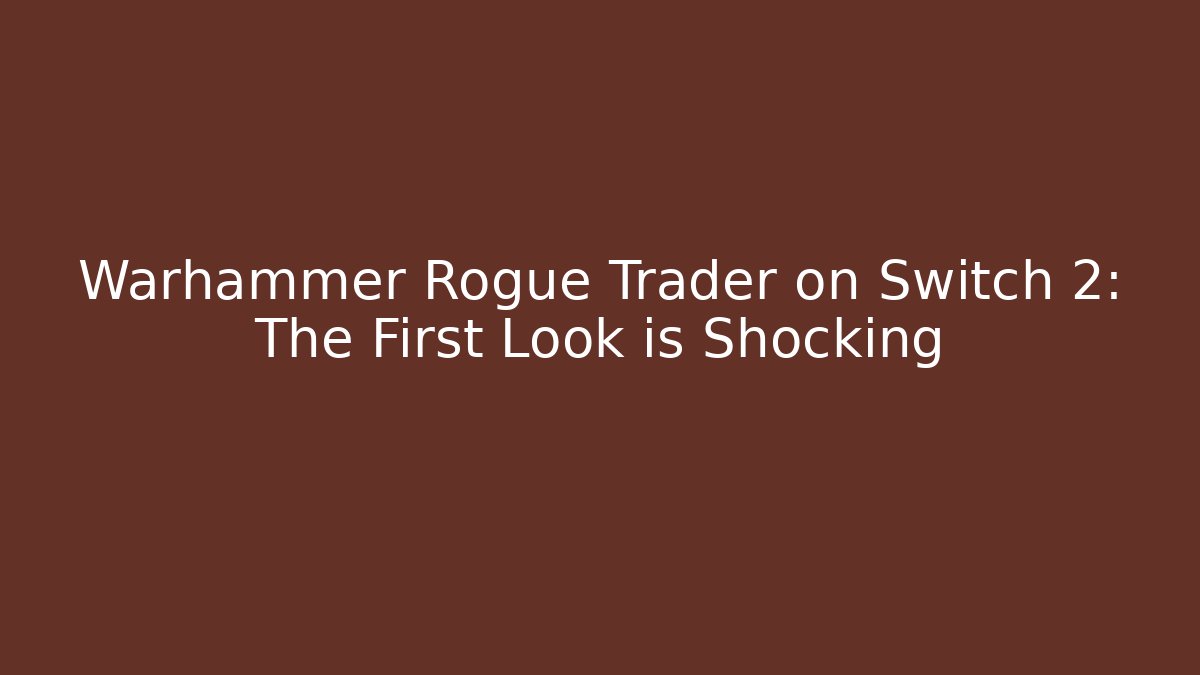 Warhammer Rogue Trader on Switch 2: The First Look is Shocking