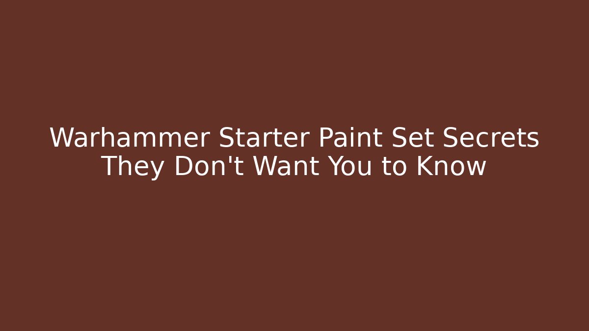 Warhammer Starter Paint Set Secrets They Don't Want You to Know