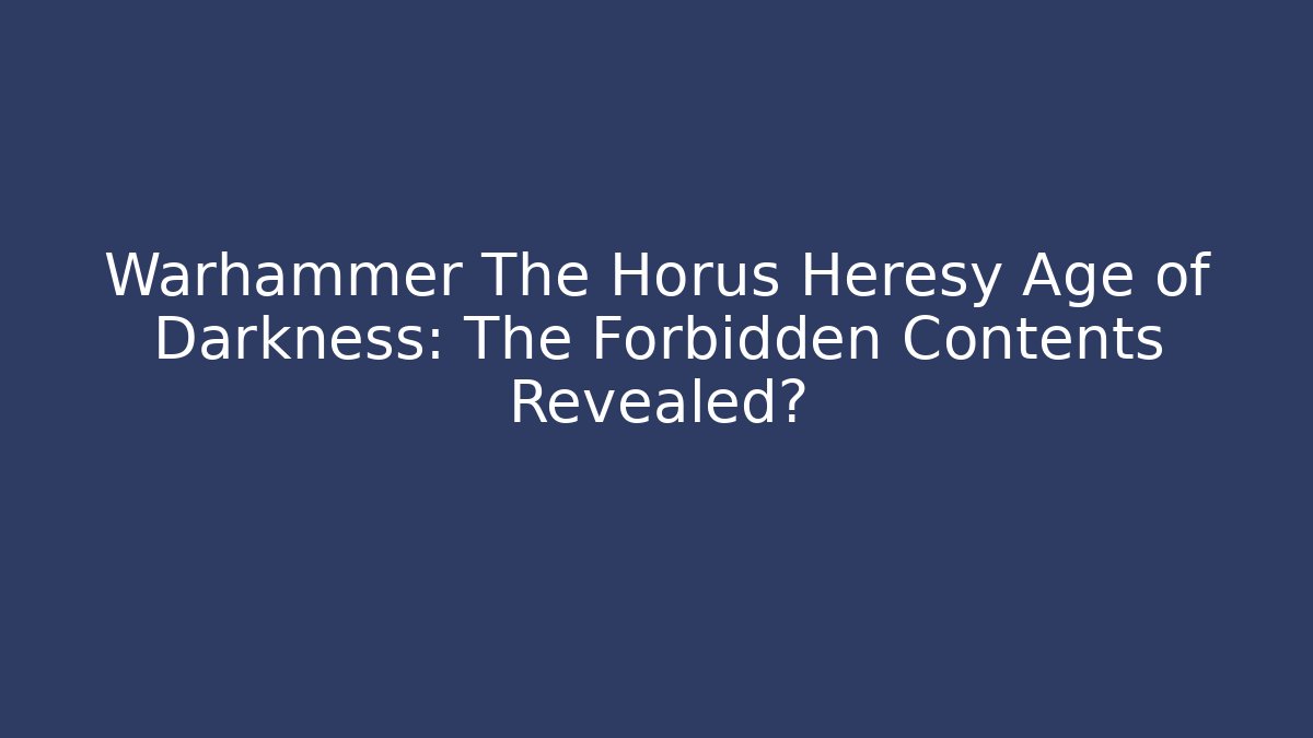 Warhammer The Horus Heresy Age of Darkness: The Forbidden Contents Revealed? - Método de Aprovação