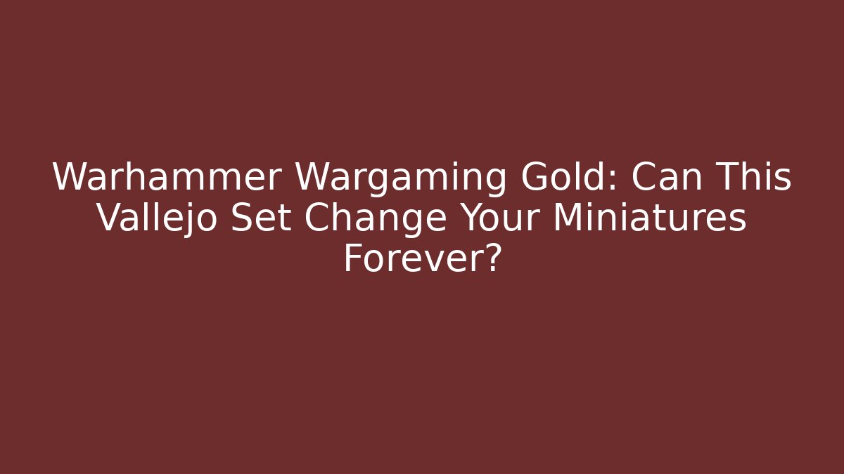 Warhammer Wargaming Gold: Can This Vallejo Set Change Your Miniatures Forever?