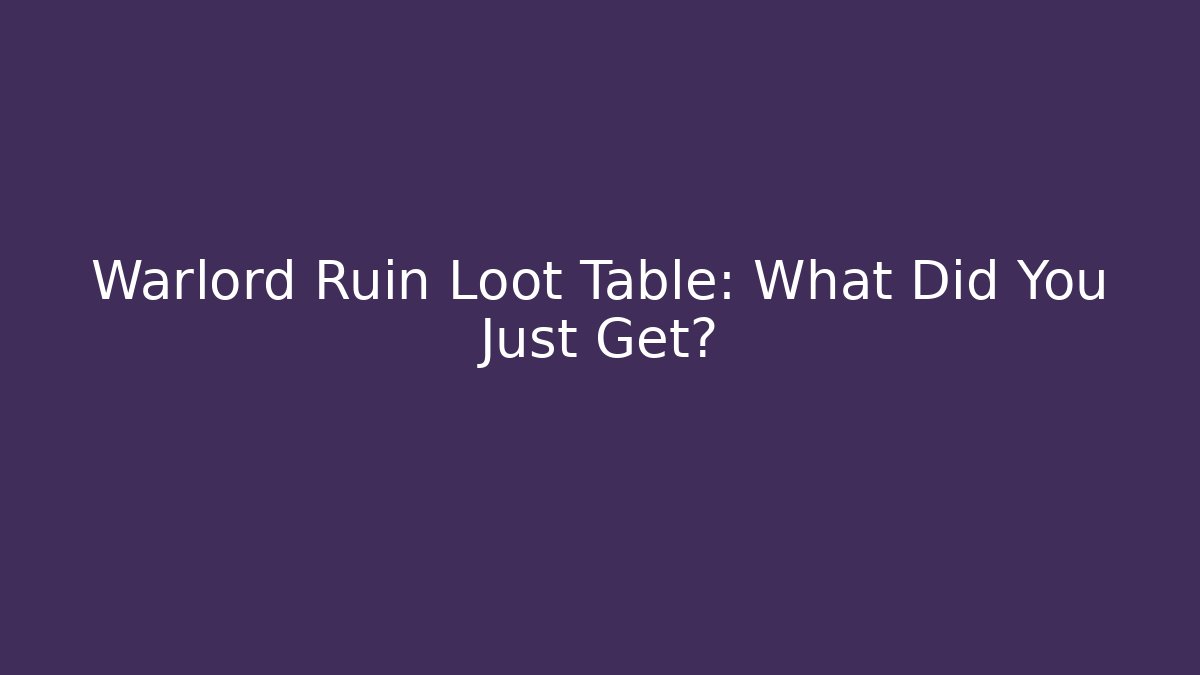 Warlord Ruin Loot Table: What Did You Just Get? - Método de Aprovação