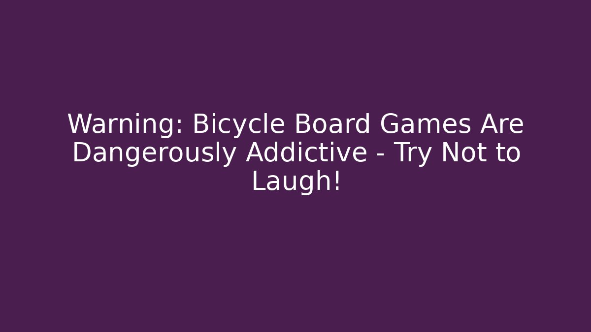 Warning: Bicycle Board Games Are Dangerously Addictive – Try Not to Laugh!