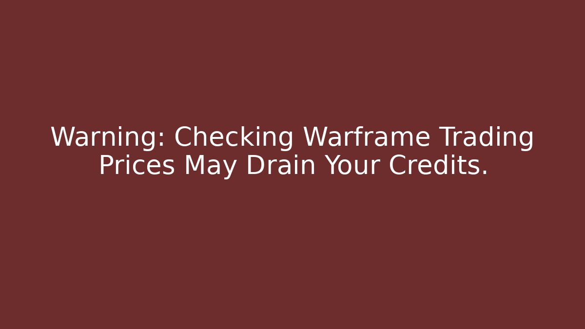 Warning: Checking Warframe Trading Prices May Drain Your Credits.