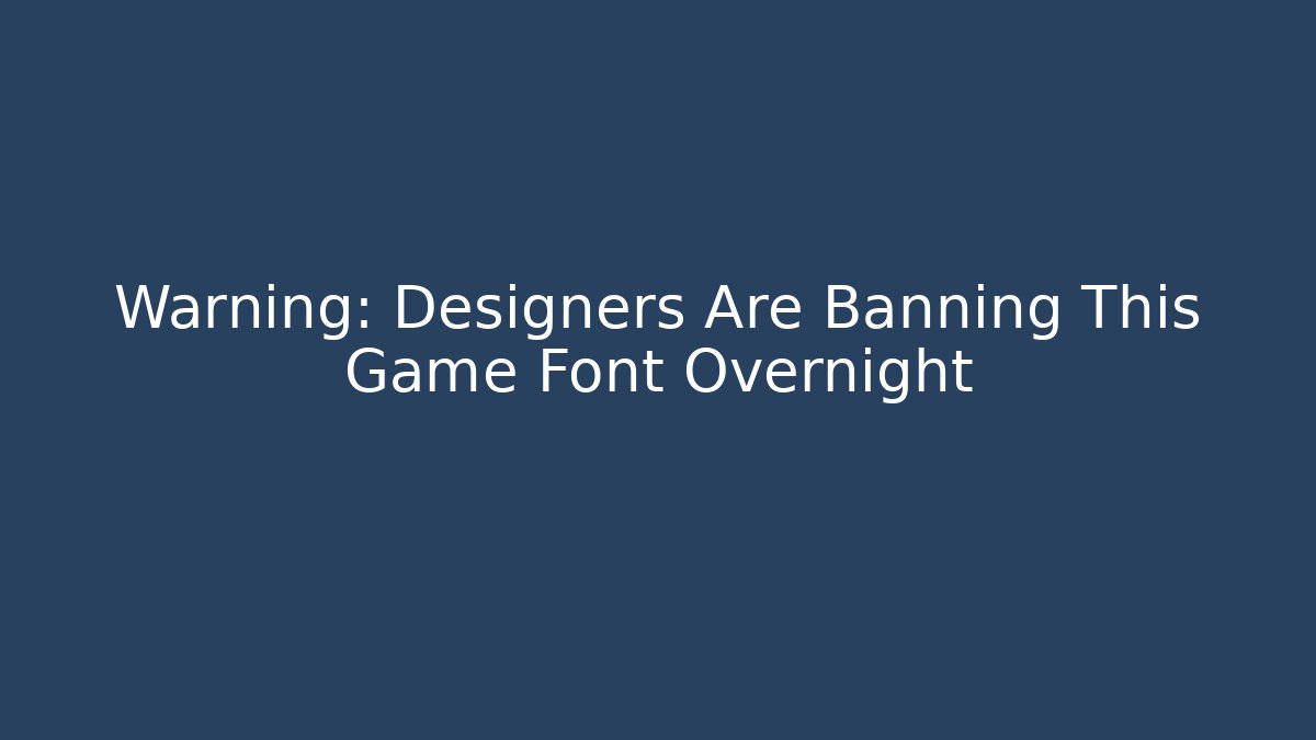 Warning: Designers Are Banning This Game Font Overnight