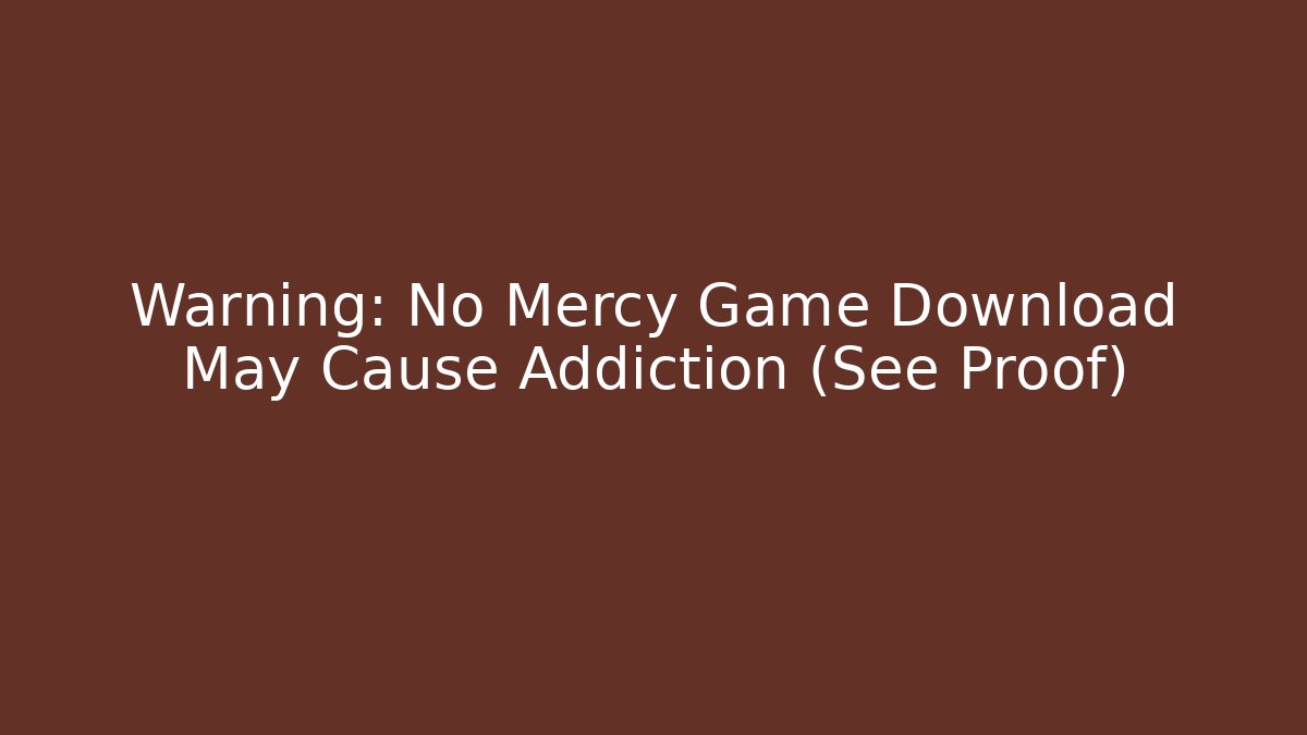 Warning: No Mercy Game Download May Cause Addiction (See Proof)