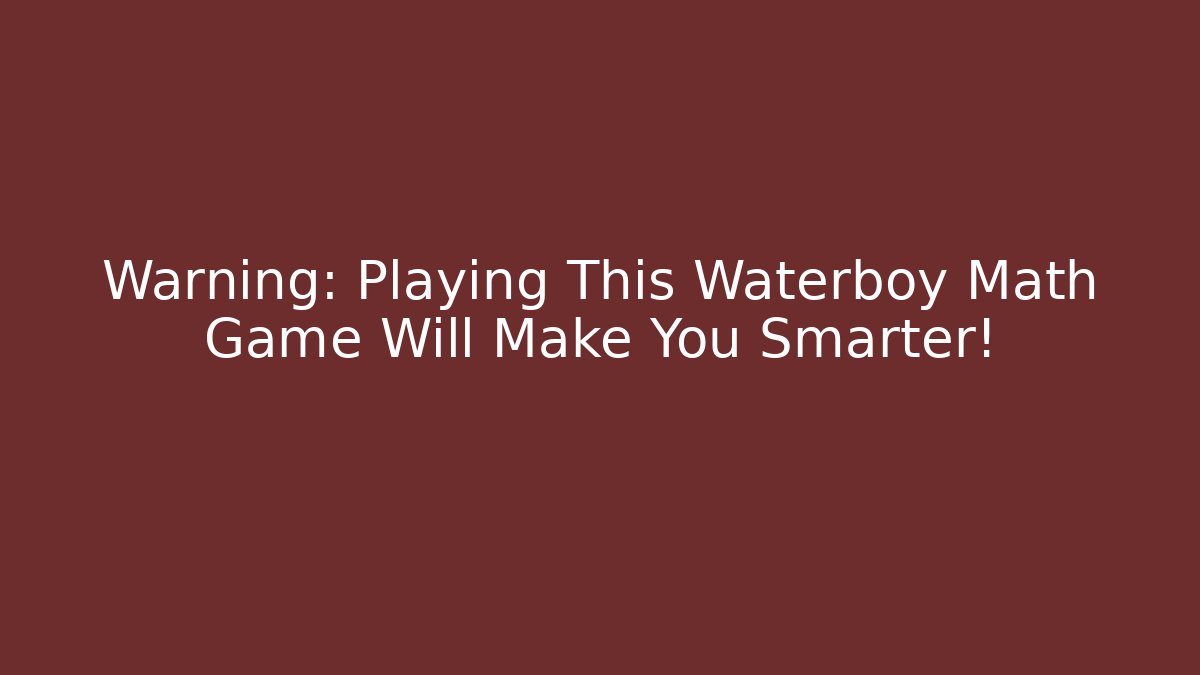 Warning: Playing This Waterboy Math Game Will Make You Smarter!
