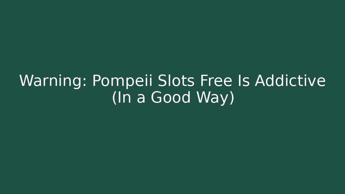 Warning: Pompeii Slots Free Is Addictive (In a Good Way)