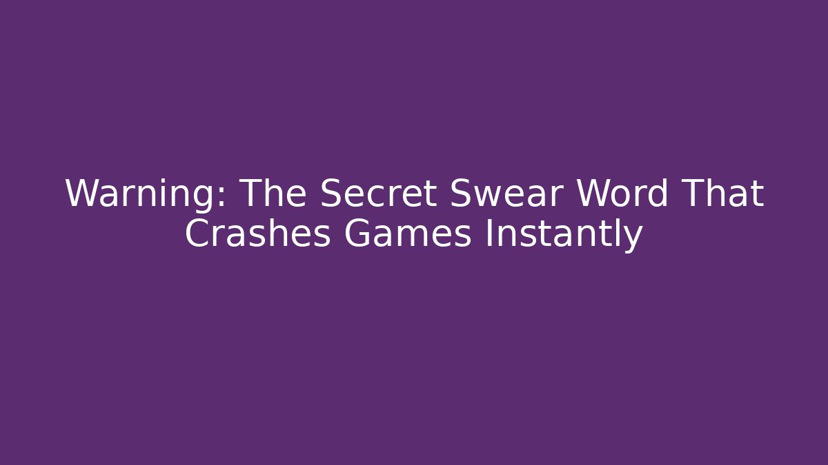 Warning: The Secret Swear Word That Crashes Games Instantly
