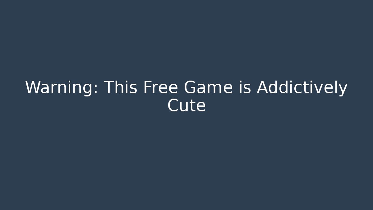 Warning: This Free Game is Addictively Cute