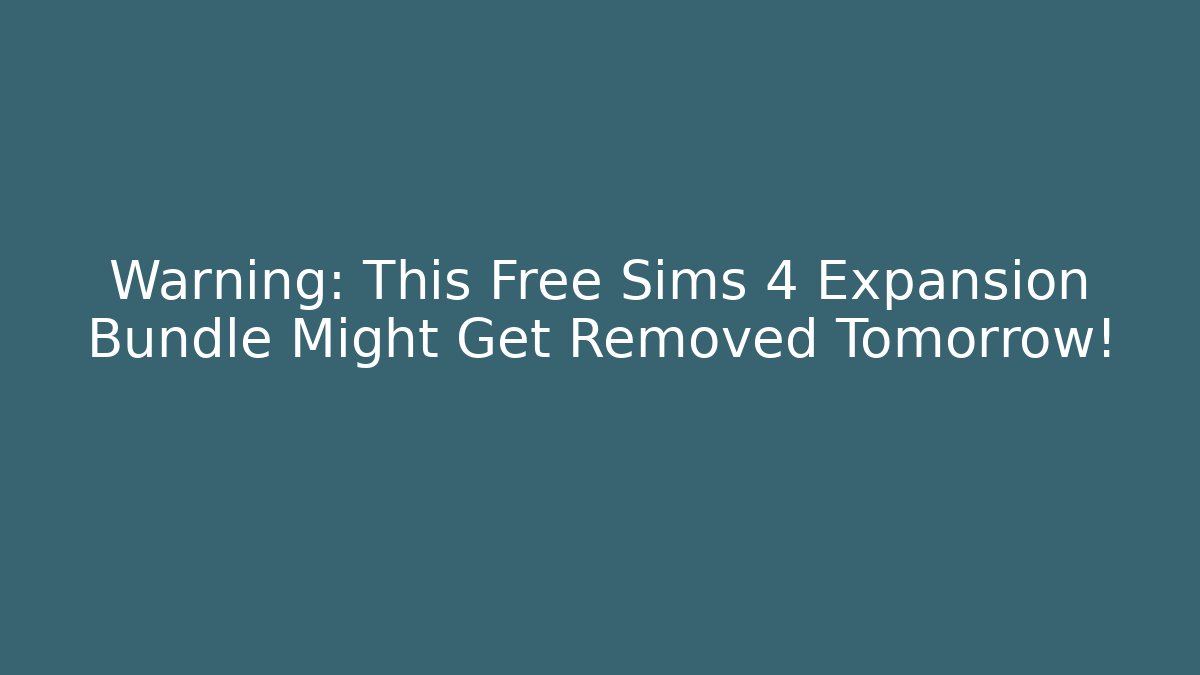 Warning: This Free Sims 4 Expansion Bundle Might Get Removed Tomorrow!