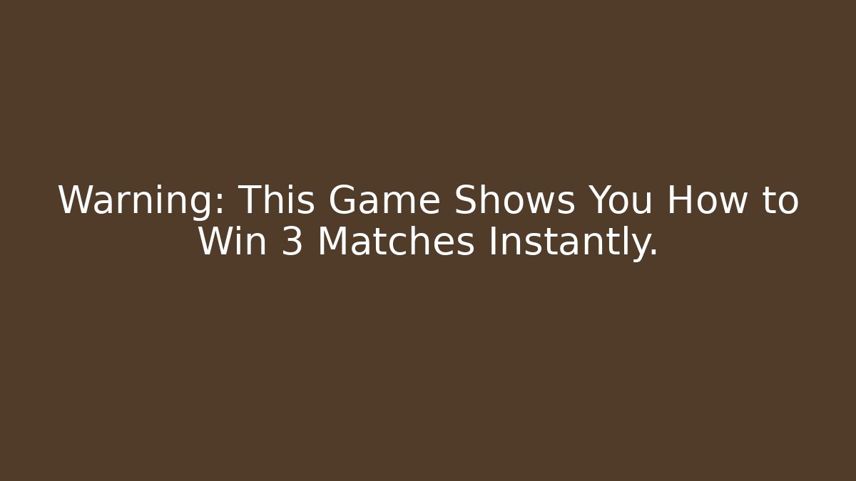 Warning: This Game Shows You How to Win 3 Matches Instantly.