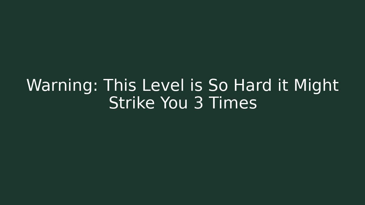 Warning: This Level is So Hard it Might Strike You 3 Times
