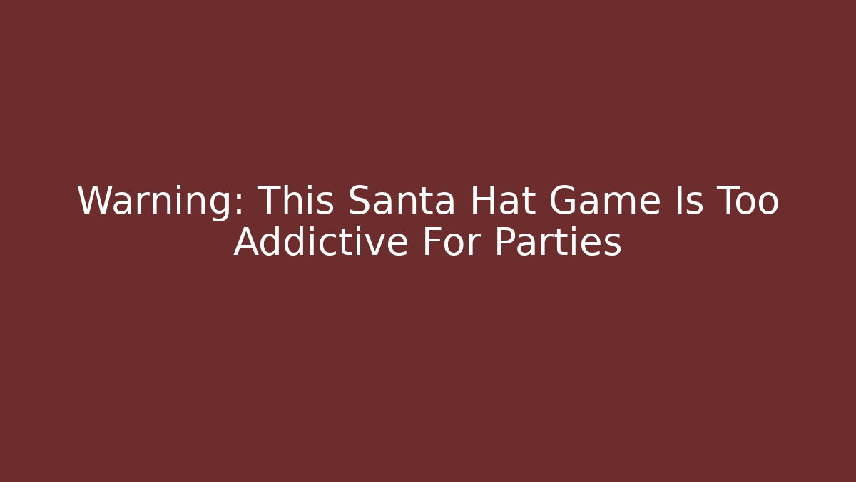 Warning: This Santa Hat Game Is Too Addictive For Parties