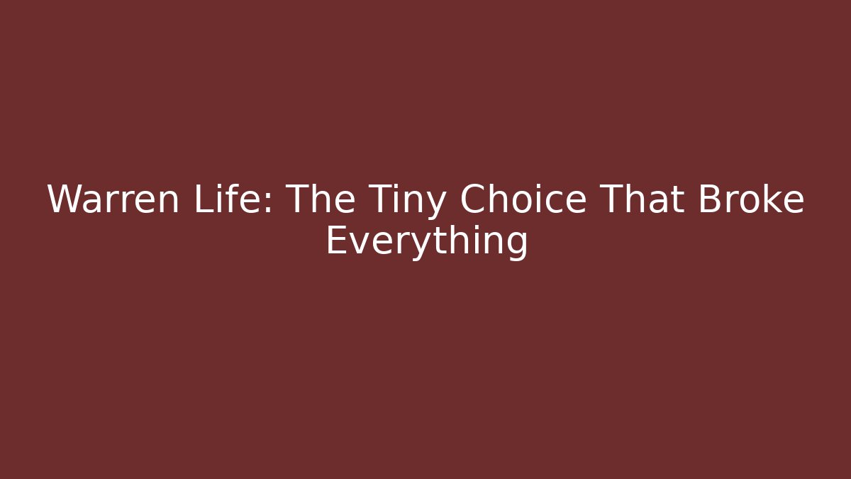 Warren Life: The Tiny Choice That Broke Everything