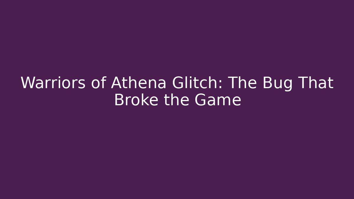 Warriors of Athena Glitch: The Bug That Broke the Game