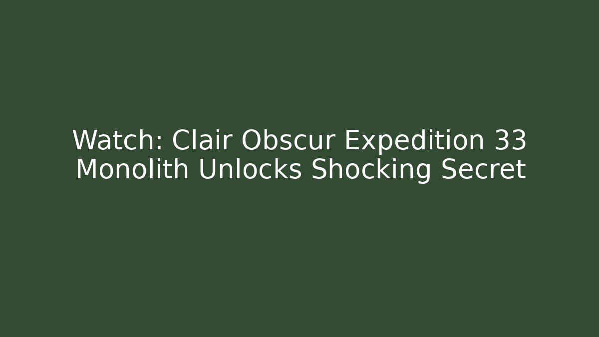 Watch: Clair Obscur Expedition 33 Monolith Unlocks Shocking Secret