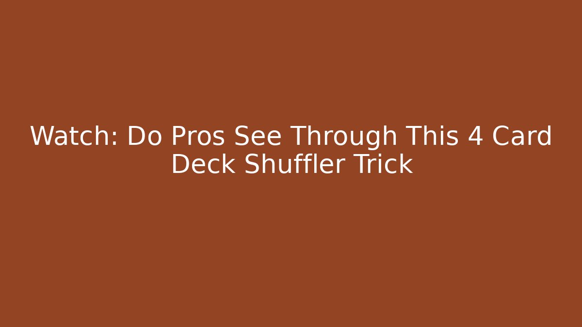 Watch: Do Pros See Through This 4 Card Deck Shuffler Trick - Método de Aprovação