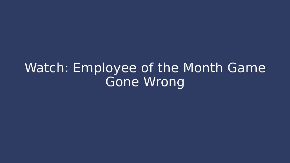 Watch: Employee of the Month Game Gone Wrong