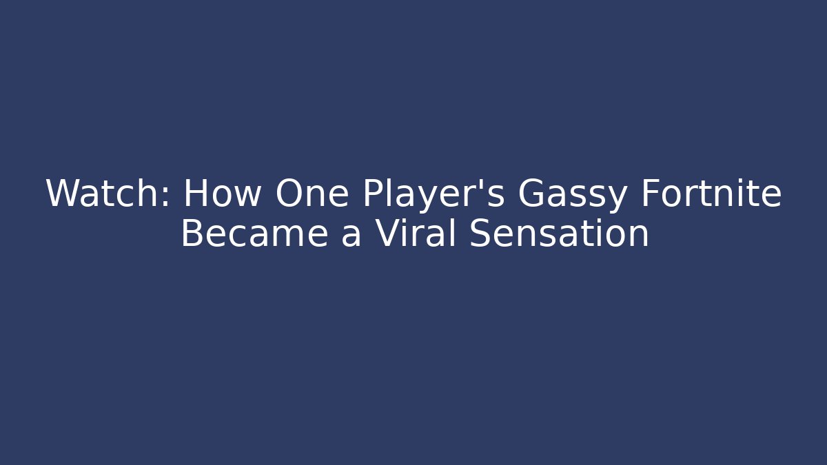 Watch: How One Player’s Gassy Fortnite Became a Viral Sensation