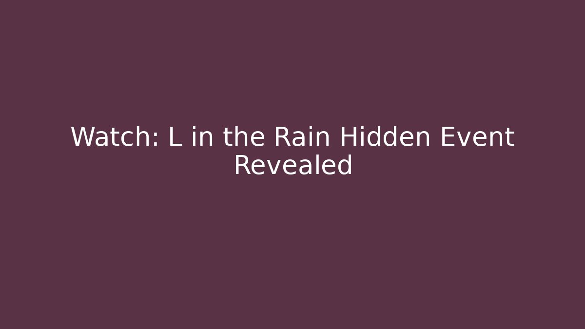 Watch: L in the Rain Hidden Event Revealed