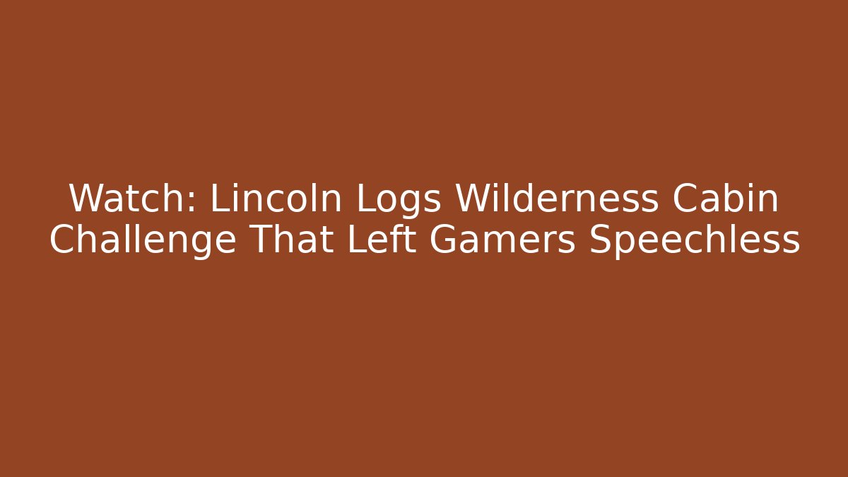 Watch: Lincoln Logs Wilderness Cabin Challenge That Left Gamers Speechless - Método de Aprovação
