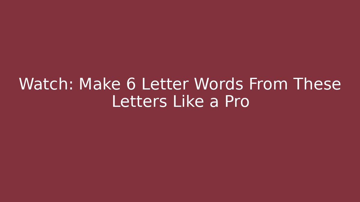 Watch: Make 6 Letter Words From These Letters Like a Pro
