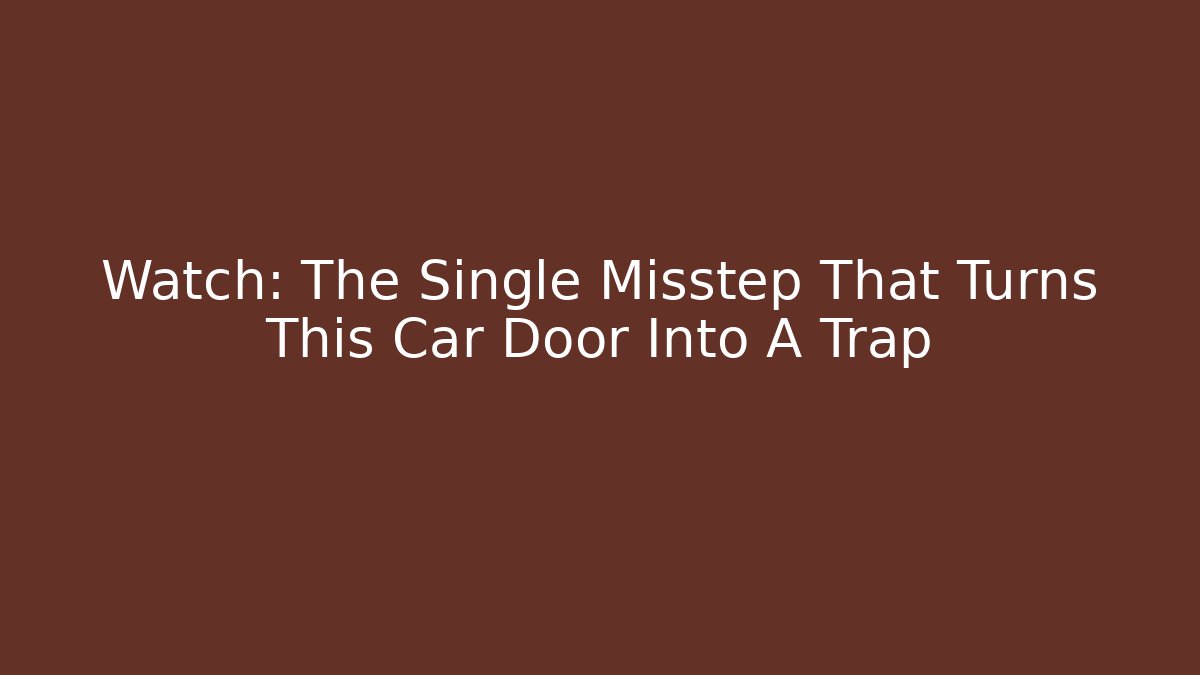 Watch: The Single Misstep That Turns This Car Door Into A Trap - Método de Aprovação