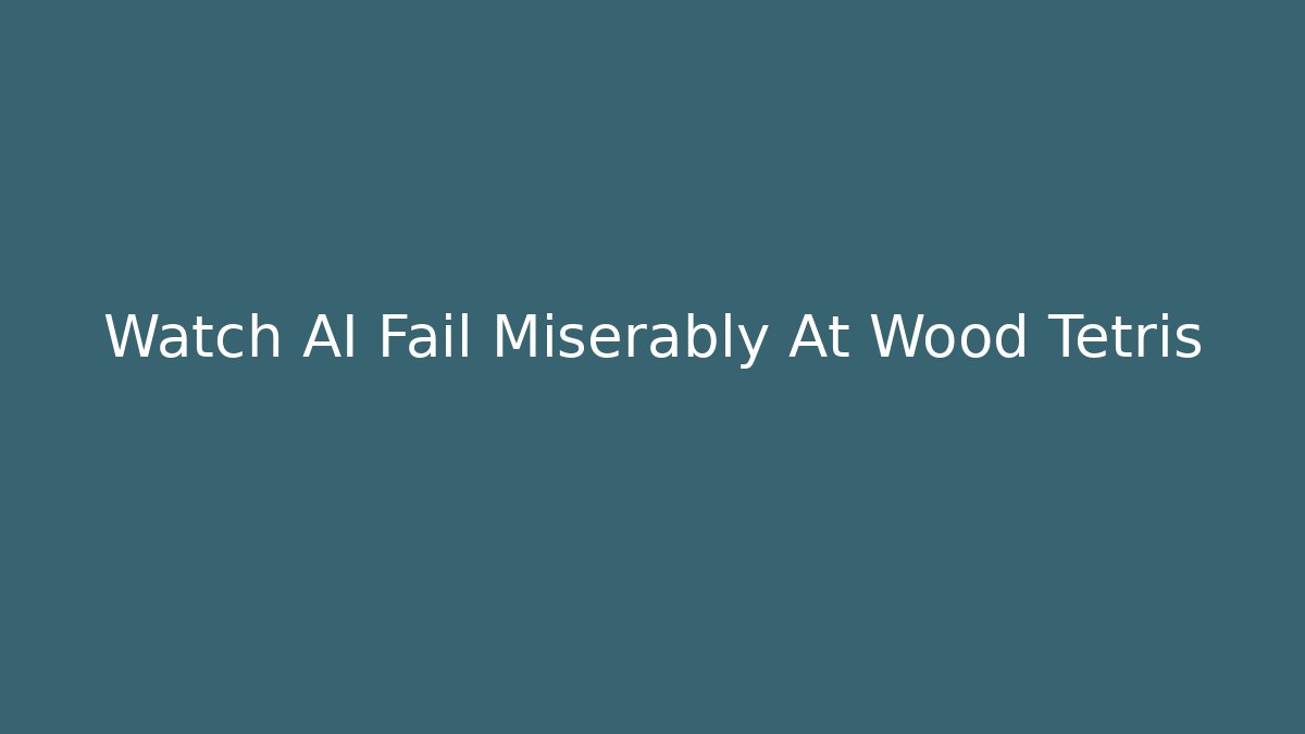 Watch AI Fail Miserably At Wood Tetris