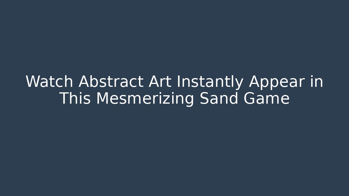 Watch Abstract Art Instantly Appear in This Mesmerizing Sand Game