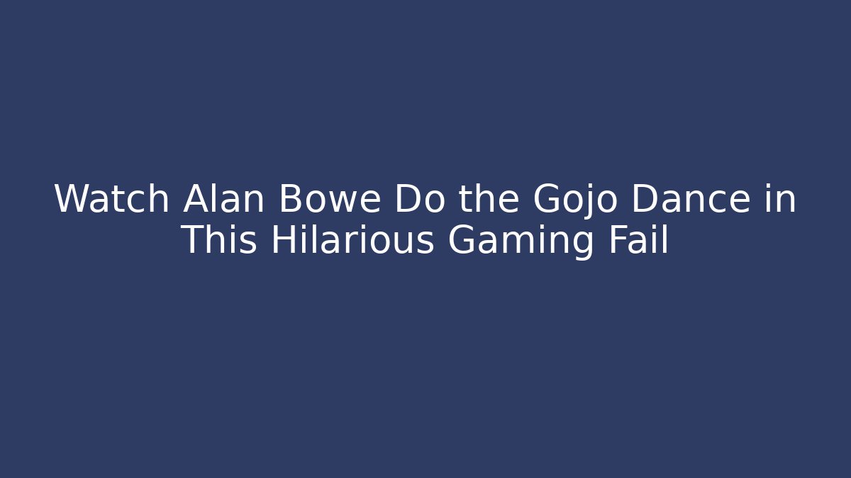 Watch Alan Bowe Do the Gojo Dance in This Hilarious Gaming Fail - Método de Aprovação