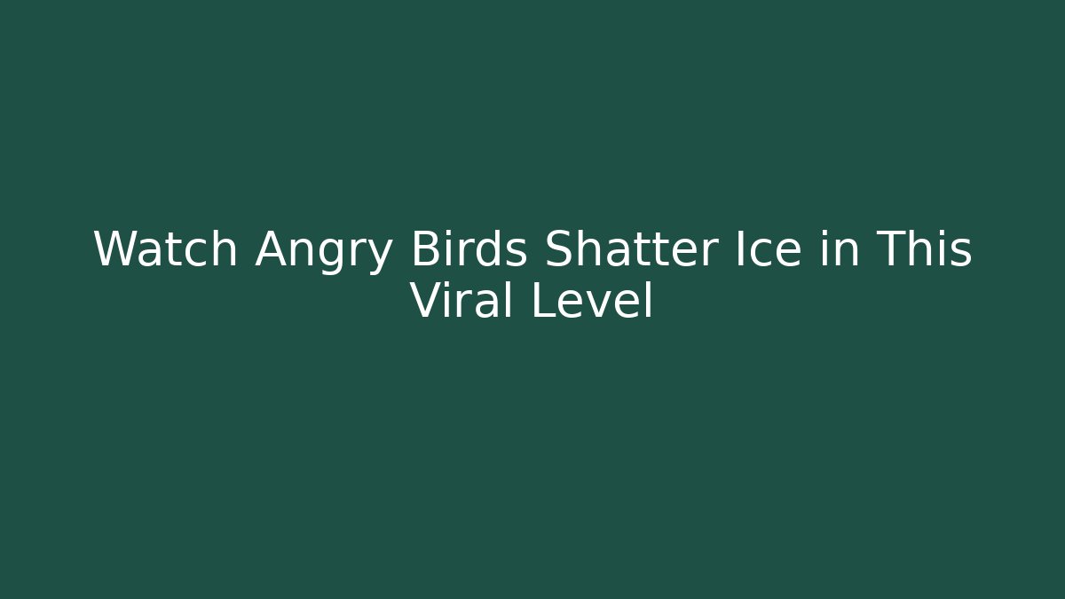 Watch Angry Birds Shatter Ice in This Viral Level